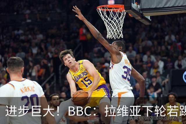 进步巨大！BBC：拉维亚下轮若踢60分钟 将创蓝军生涯连续出勤纪录
